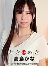 高島かな(西島ゆいか) ときめき 〜エッチ好きな甘え上手の彼女〜 高島かな