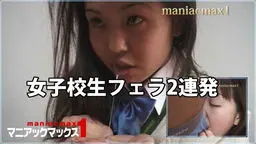  女子校生フェラ2連発 マニアックマックス１