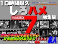  １０時間耐久「しろハメ総集編」Naked7〜禁断の平成８年生まれから紆余曲折の訳ありまで素人１１人〜