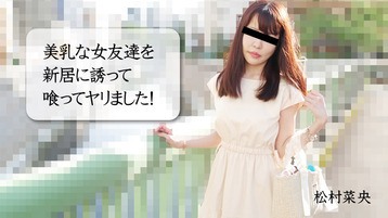 松村菜央 3028 美乳な女友達を新居に誘って喰ってヤリました！ 松村菜央